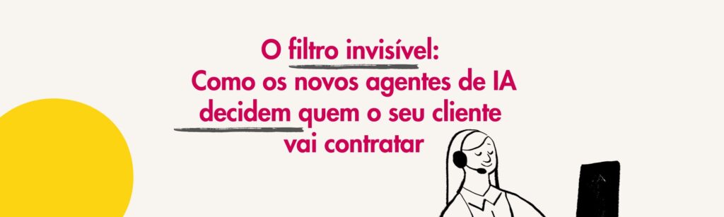 O filtro invisível: Como os novos agentes de IA decidem quem o seu cliente vai contratar
